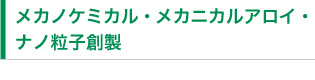 メカノケミカル・メカニカルアロイ・ナノ粒子創製